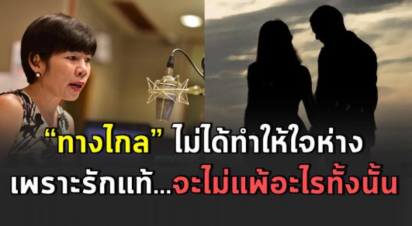 “ทางไกล” ไ ม่ได้ทำให้ใ จห่าง แต่ทำให้คนที่ไ ม่รักจริง แสดงออกง่ายขึ้น