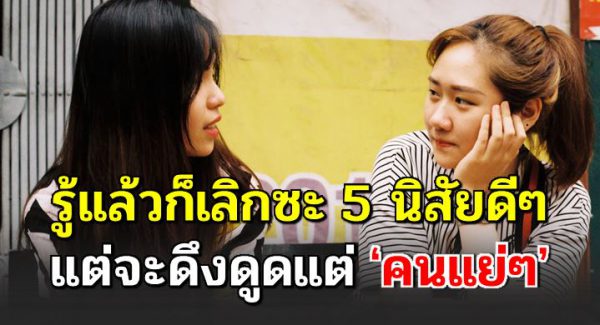 5 นิสัยที่ดึ งดู ดคนแ ย่ๆ ให้เข้าหาตัวเอง