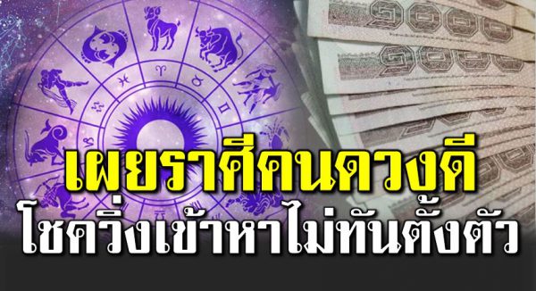 เปิ ดราศีคนดวงดี โชควิ่งเข้าหาแบบไ ม่ทันตั้งตัว