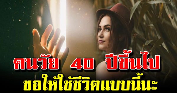 ฝากให้คนวัย 40 ใช้ชีวิตอย่างไรให้เข้มแข็งยิ่งขึ้น