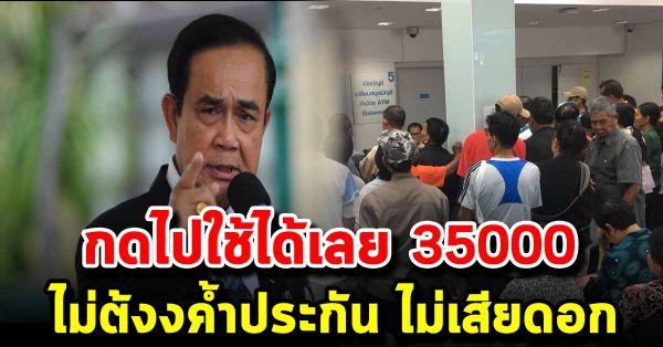 รีบด่วนเลยให้คนละ 35,000  กดเงินไปใช้ได้เลย  ไม่เสียดอก ไม่ต้องค้ำ