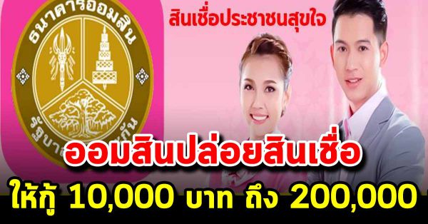 ธนาคาร ออมสิน ปล่อยสินเชื่อ ประชาชนสุขใจ ให้กู้ 10,000 บาท ถึงจนถึง 200,000 บาท