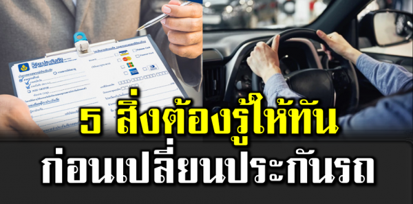 5 สิ่ งต้ องรู้ให้ทัน ก่อนเปลี่ยนประกันภั ยรถยนต์